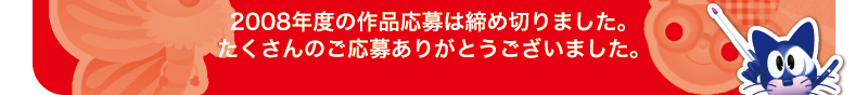 2008年度の作品応募は締め切りました。たくさんのご応募ありがとうございました。